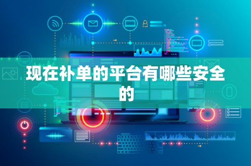 现在补单的平台有哪些安全的