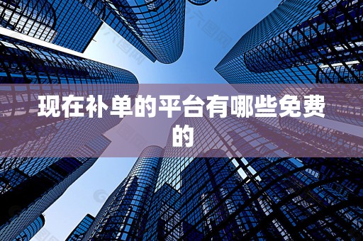 现在补单的平台有哪些免费的
