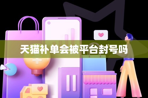 天猫补单会被平台封号吗