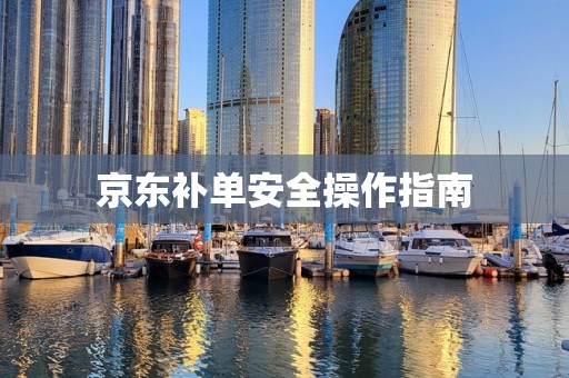 京东补单安全操作指南