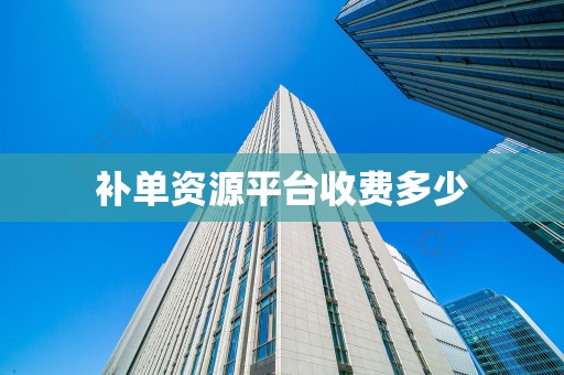 补单资源平台收费多少