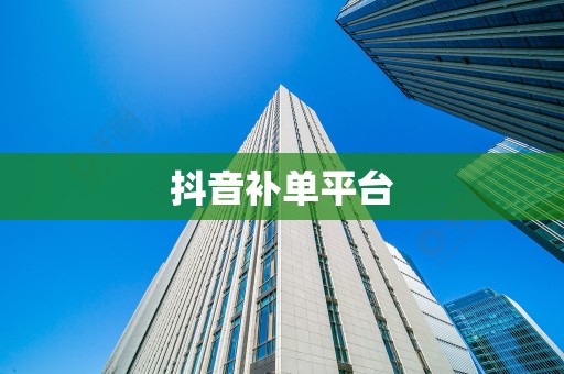 抖音补单平台