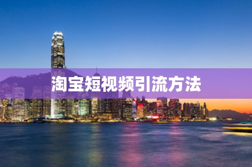 淘宝短视频引流方法