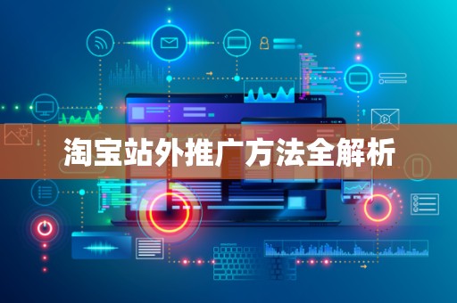 淘宝站外推广方法全解析
