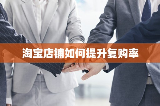 淘宝店铺如何提升复购率