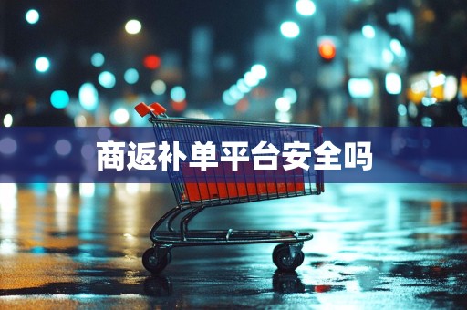 商返补单平台安全吗