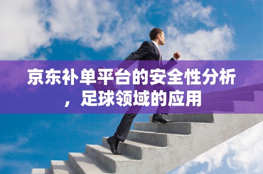 京东补单平台的安全性分析，足球领域的应用