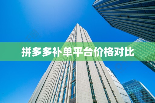 拼多多补单平台价格对比