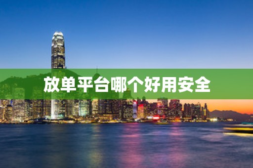放单平台哪个好用安全