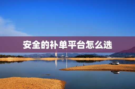 安全的补单平台怎么选