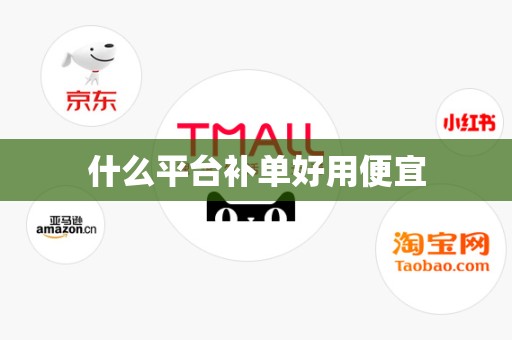 什么平台补单好用便宜