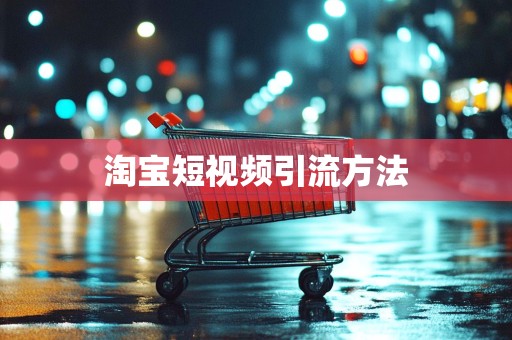 淘宝短视频引流方法
