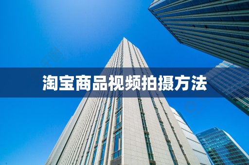 淘宝商品视频拍摄方法