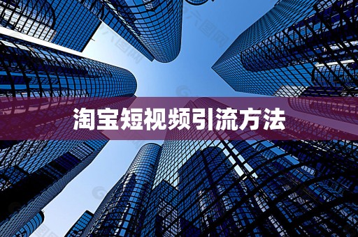 淘宝短视频引流方法