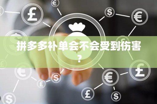 拼多多补单会不会受到伤害？