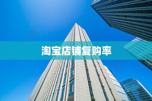 淘宝店铺复购率