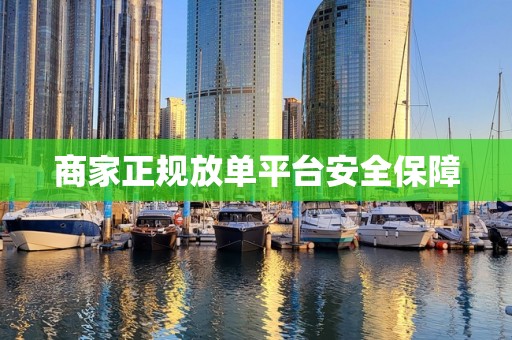 商家正规放单平台安全保障
