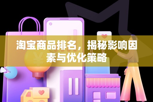 淘宝商品排名，揭秘影响因素与优化策略