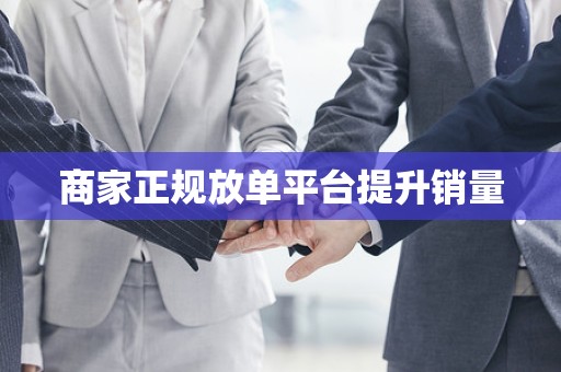 商家正规放单平台提升销量