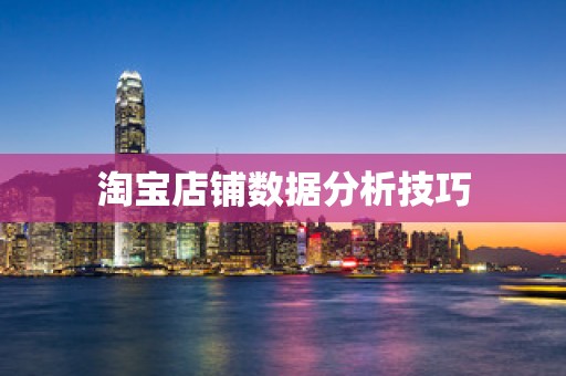 淘宝店铺数据分析技巧