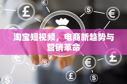 淘宝短视频，电商新趋势与营销革命