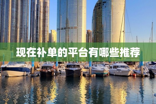 现在补单的平台有哪些推荐