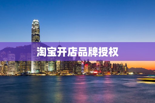 淘宝开店品牌授权