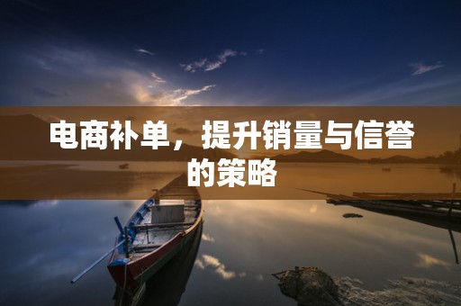 电商补单，提升销量与信誉的策略