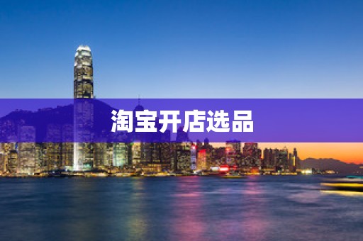 淘宝开店选品
