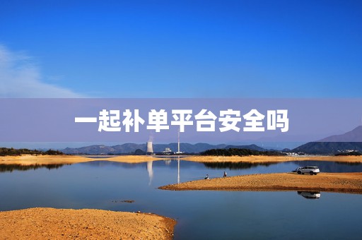一起补单平台安全吗