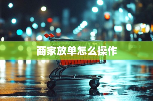 商家放单怎么操作