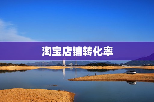 淘宝店铺转化率