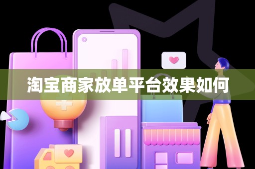 淘宝商家放单平台效果如何