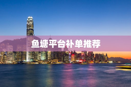 鱼塘平台补单推荐