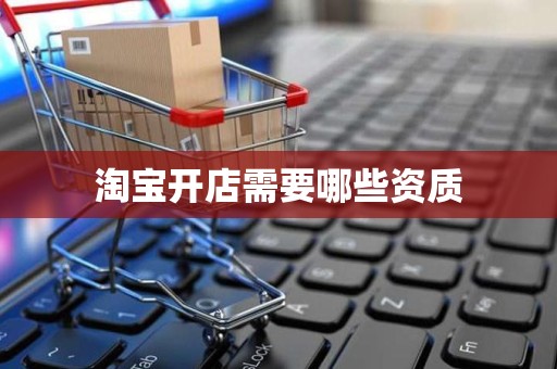 淘宝开店需要哪些资质