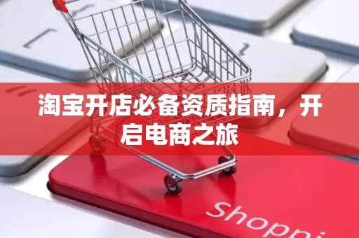 淘宝开店必备资质指南，开启电商之旅