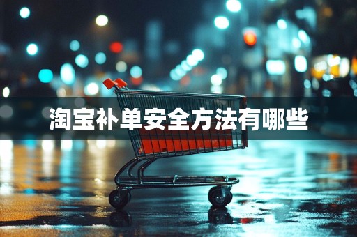 淘宝补单安全方法有哪些