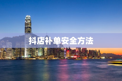 抖店补单安全方法