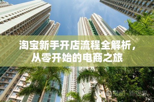 淘宝新手开店流程全解析，从零开始的电商之旅