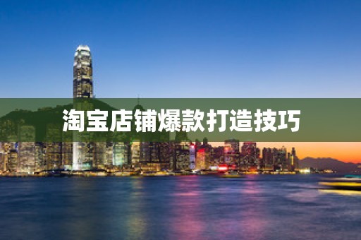 淘宝店铺爆款打造技巧