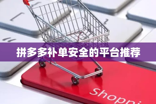 拼多多补单安全的平台推荐