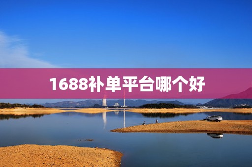 1688补单平台哪个好