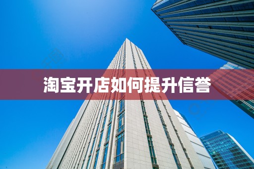 淘宝开店如何提升信誉