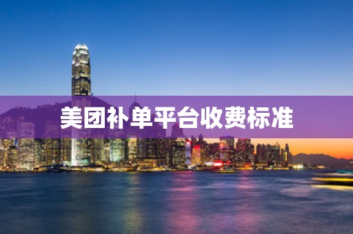 美团补单平台收费标准