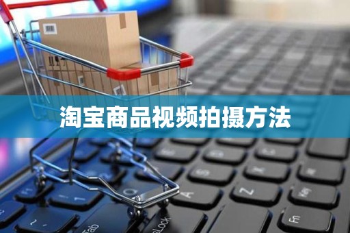 淘宝商品视频拍摄方法