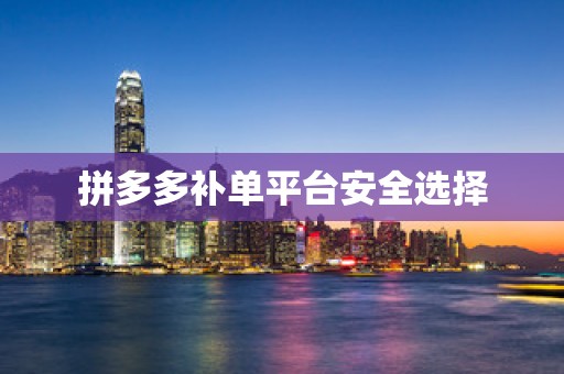 拼多多补单平台安全选择