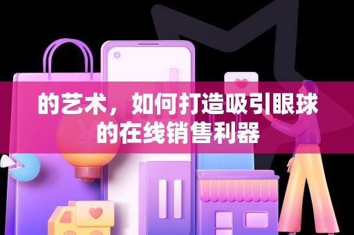 的艺术，如何打造吸引眼球的在线销售利器