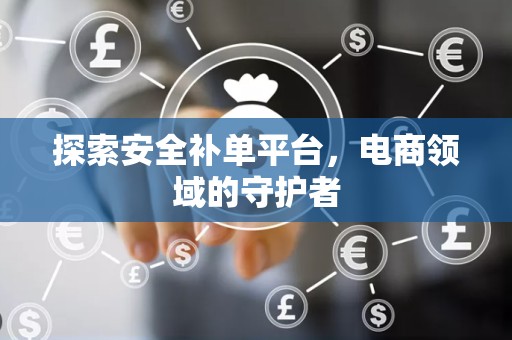 探索安全补单平台，电商领域的守护者
