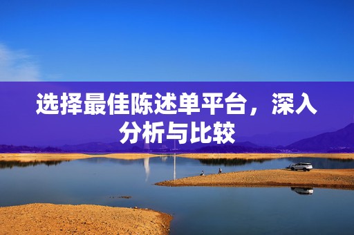 选择最佳陈述单平台，深入分析与比较