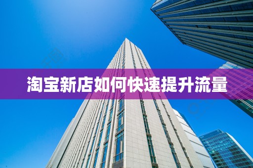 淘宝新店如何快速提升流量